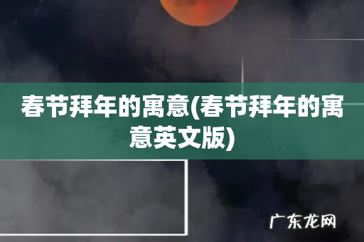 春节拜年的寓意英文版 春节拜年的寓意