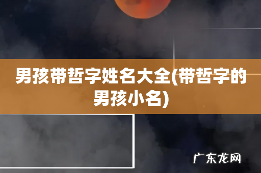 带哲字的男孩小名 男孩带哲字姓名大全