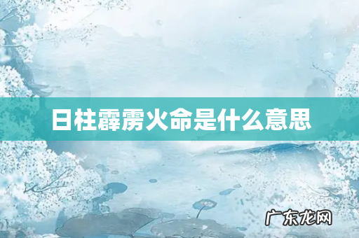 日柱霹雳火命是什么意思