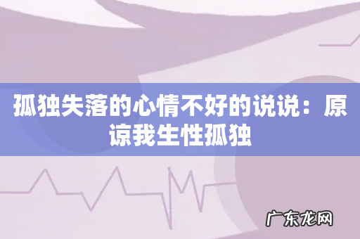 孤独失落的心情不好的说说:原谅我生性孤独