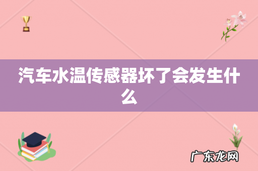 汽车水温传感器坏了会发生什么