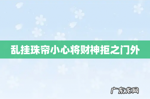 乱挂珠帘小心将财神拒之门外