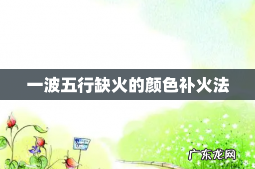 一波五行缺火的颜色补火法