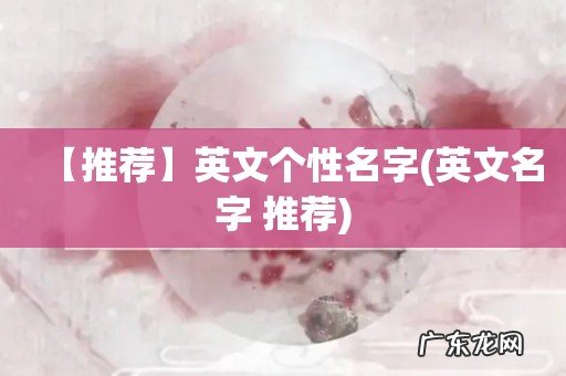 英文名字 推荐 【推荐】英文个性名字