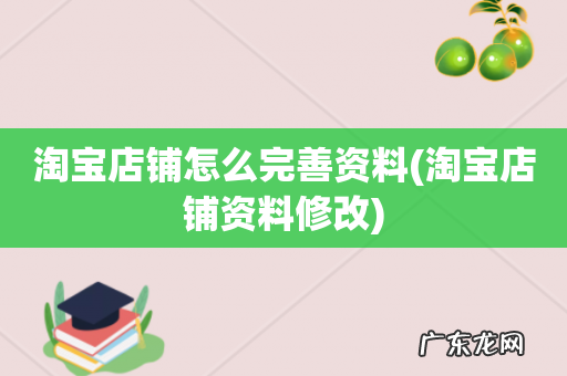 淘宝店铺资料修改 淘宝店铺怎么完善资料