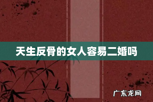 天生反骨的女人容易二婚吗