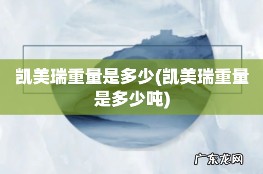 凯美瑞重量是多少吨 凯美瑞重量是多少