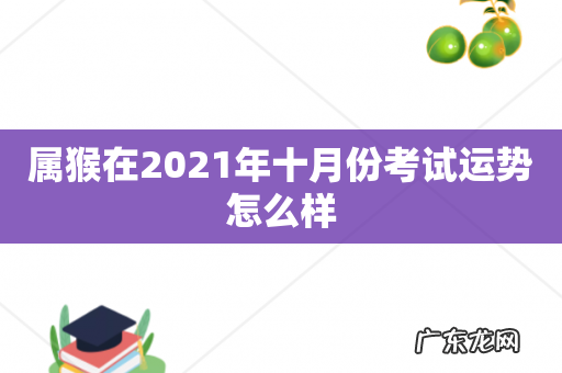 属猴在2021年十月份考试运势怎么样