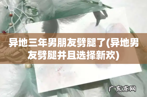 异地男友劈腿并且选择新欢 异地三年男朋友劈腿了