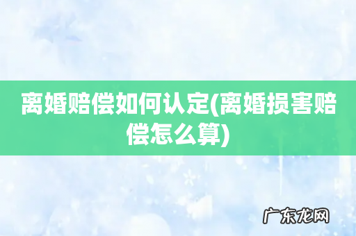 离婚损害赔偿怎么算 离婚赔偿如何认定