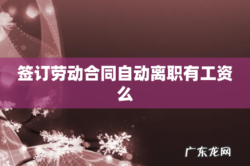 签订劳动合同自动离职有工资么