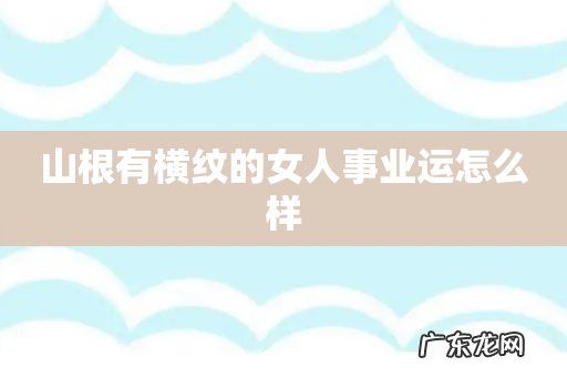山根有横纹的女人事业运怎么样