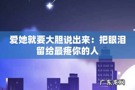 爱她就要大胆说出来:把眼泪留给最疼你的人