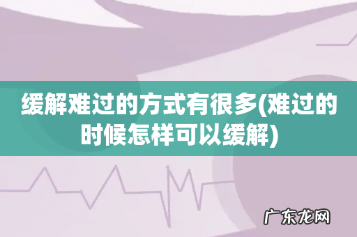 难过的时候怎样可以缓解 缓解难过的方式有很多