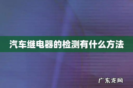 汽车继电器的检测有什么方法