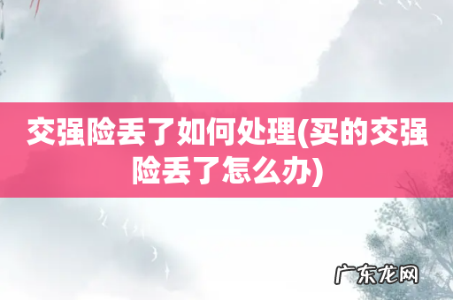 买的交强险丢了怎么办 交强险丢了如何处理