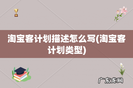 淘宝客计划类型 淘宝客计划描述怎么写