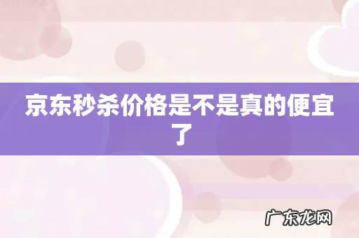 京东秒杀价格是不是真的便宜了