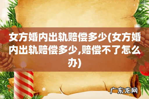 女方婚内出轨赔偿多少,赔偿不了怎么办 女方婚内出轨赔偿多少