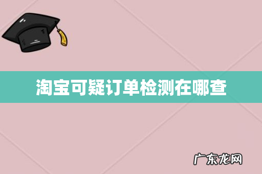 淘宝可疑订单检测在哪查