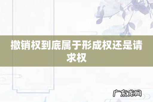 撤销权到底属于形成权还是请求权