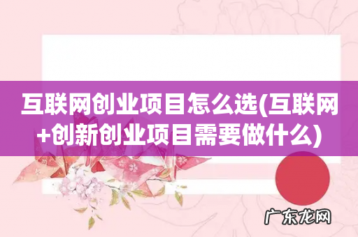 互联网+创新创业项目需要做什么 互联网创业项目怎么选