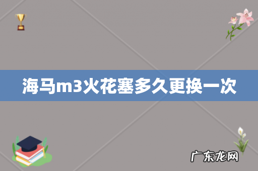 海马m3火花塞多久更换一次