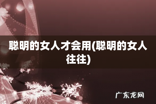 聪明的女人往往 聪明的女人才会用