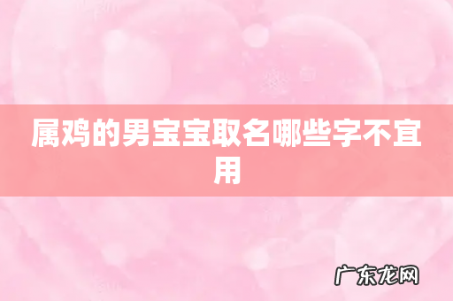 属鸡的男宝宝取名哪些字不宜用