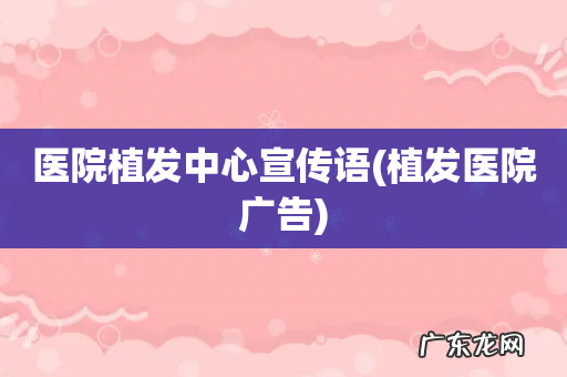 植发医院广告 医院植发中心宣传语