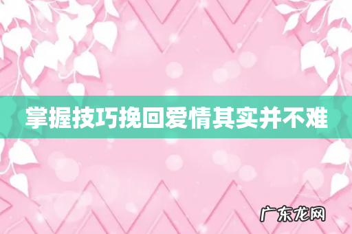 掌握技巧挽回爱情其实并不难