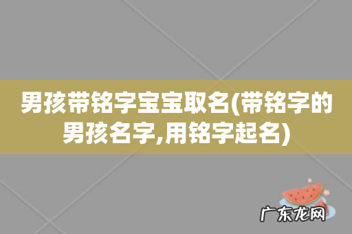 带铭字的男孩名字,用铭字起名 男孩带铭字宝宝取名