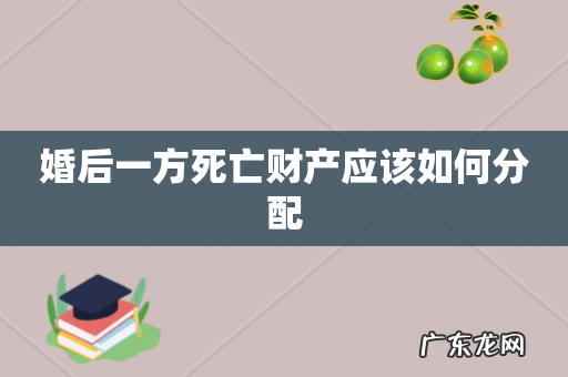 婚后一方死亡财产应该如何分配
