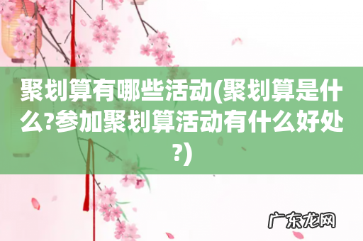 聚划算是什么?参加聚划算活动有什么好处? 聚划算有哪些活动
