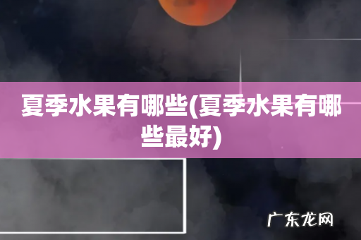 夏季水果有哪些最好 夏季水果有哪些