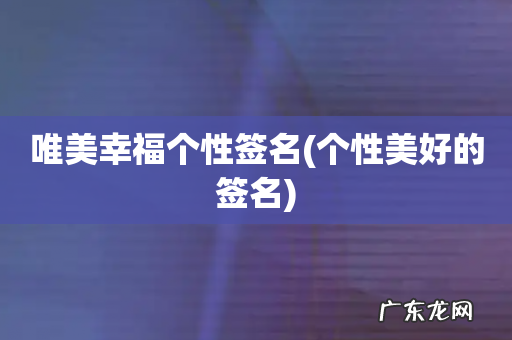 个性美好的签名 唯美幸福个性签名