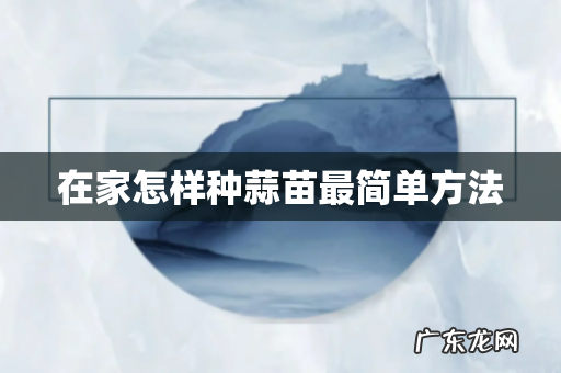 在家怎样种蒜苗最简单方法