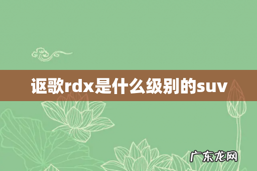 讴歌rdx是什么级别的suv
