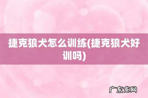 捷克狼犬好训吗 捷克狼犬怎么训练