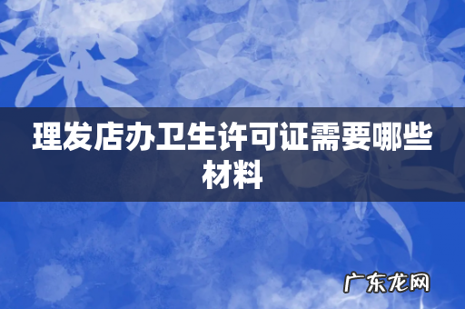 理发店办卫生许可证需要哪些材料