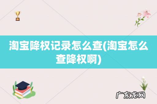 淘宝怎么查降权啊 淘宝降权记录怎么查