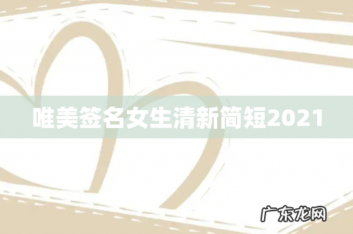 唯美签名女生清新简短2021