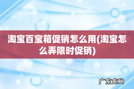 淘宝怎么弄限时促销 淘宝百宝箱促销怎么用