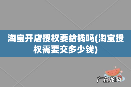 淘宝授权需要交多少钱 淘宝开店授权要给钱吗