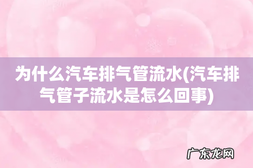 汽车排气管子流水是怎么回事 为什么汽车排气管流水