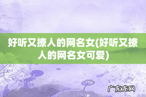 好听又撩人的网名女可爱 好听又撩人的网名女