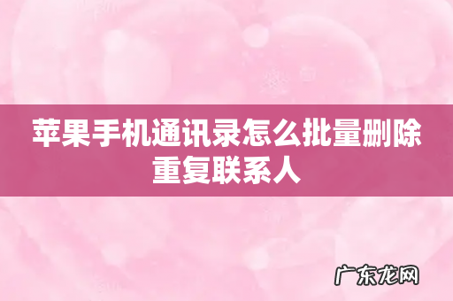 苹果手机通讯录怎么批量删除重复联系人