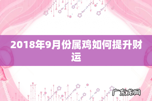 2018年9月份属鸡如何提升财运