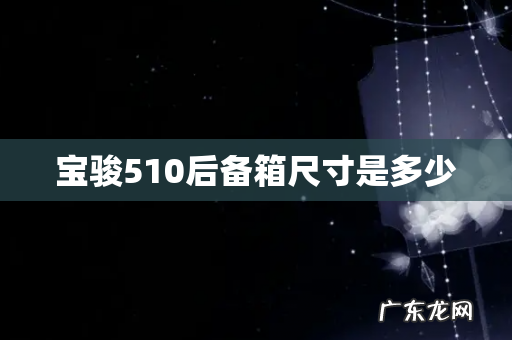 宝骏510后备箱尺寸是多少