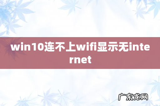 win10连不上wifi显示无internet